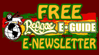 Don't miss out on the best Reggae E-Newsletter!